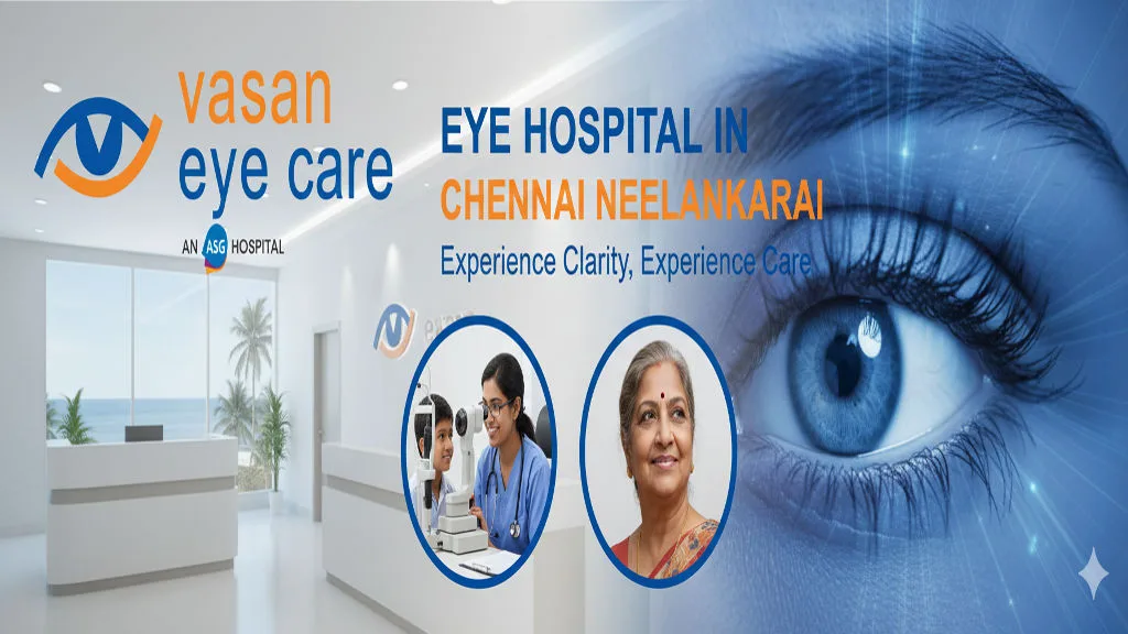 Eye Hospital in Neelankarai: Expert Care & Treatment Guide | Vasan Eye Care